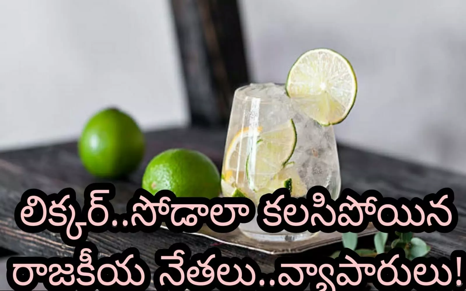 లిక్క‌ర్..సోడాలా క‌ల‌సిపోయిన రాజ‌కీయ నేత‌లు..వ్యాపారులు!