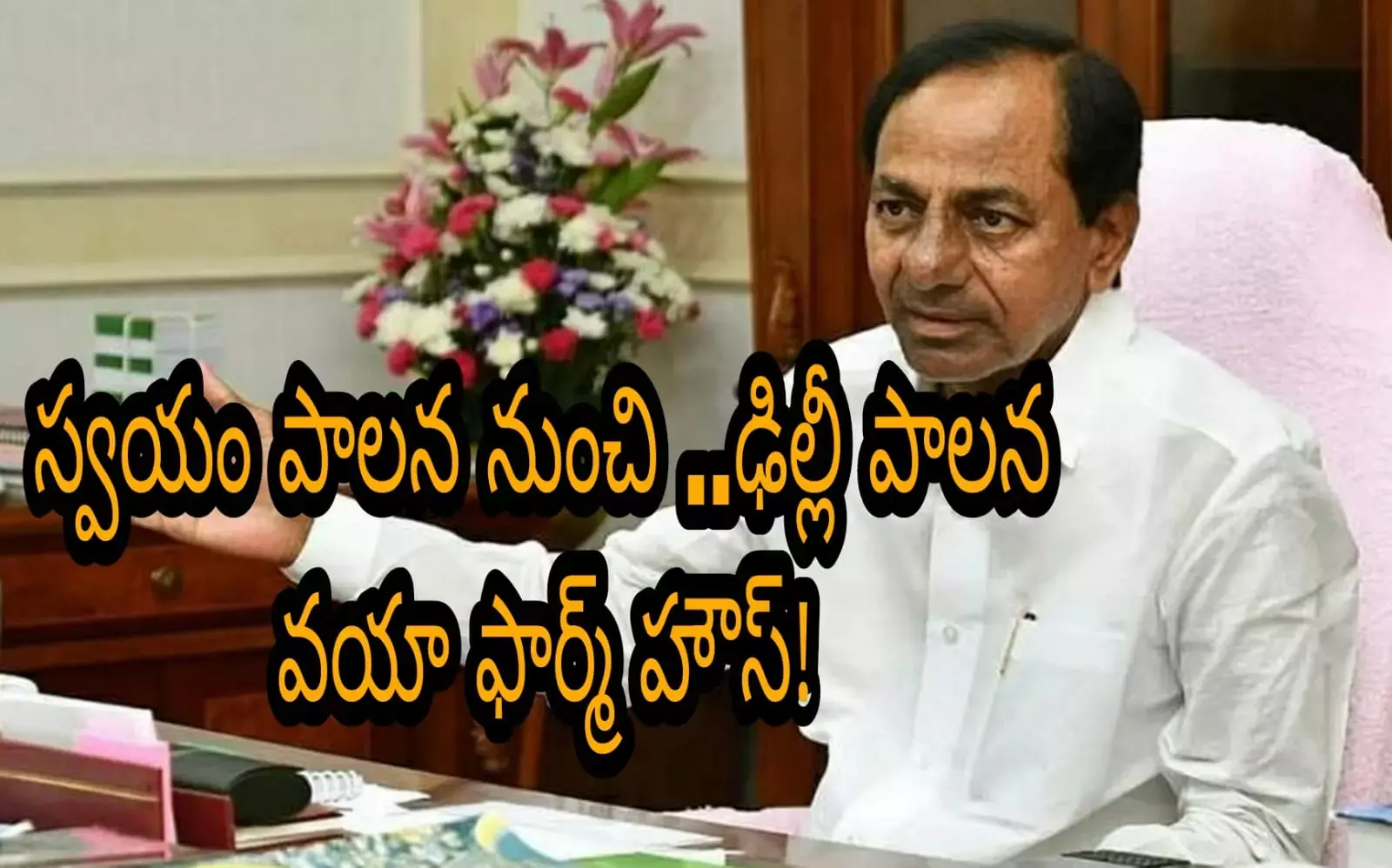 స్వయం పాలన నుంచి ..ఢిల్లీ పాలన వయా ఫార్మ్ హౌస్!